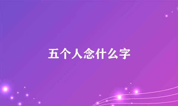 五个人念什么字