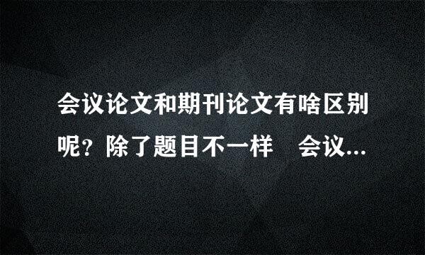 会议论文和期刊论文有啥区别呢？除了题目不一样 会议论文是不是也是需要有自己的成果啊？