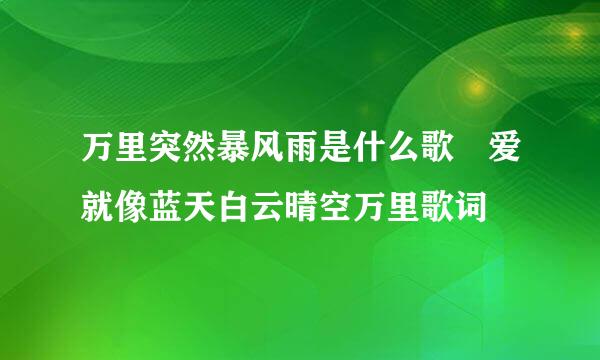 万里突然暴风雨是什么歌 爱就像蓝天白云晴空万里歌词