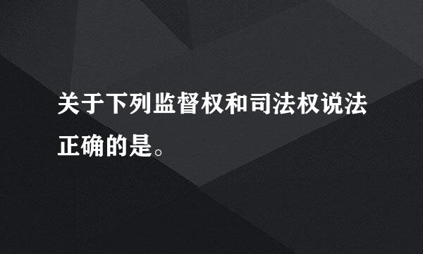 关于下列监督权和司法权说法正确的是。