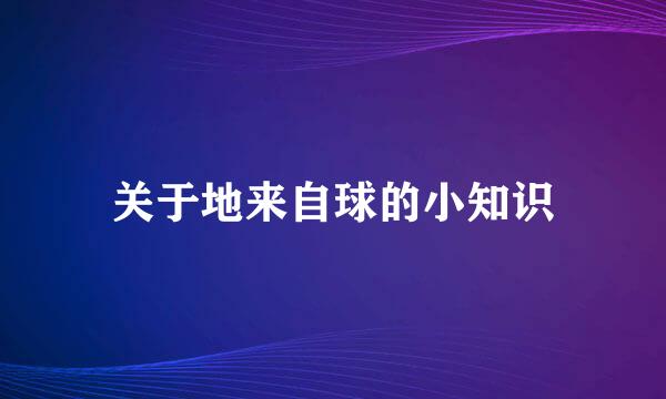 关于地来自球的小知识