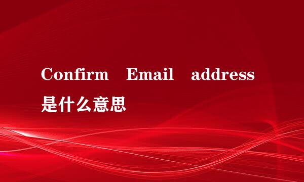 Confirm Email address是什么意思