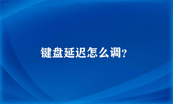 键盘延迟怎么调？