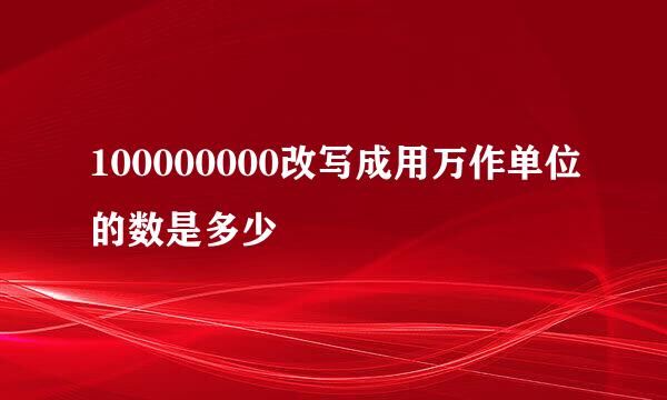 100000000改写成用万作单位的数是多少