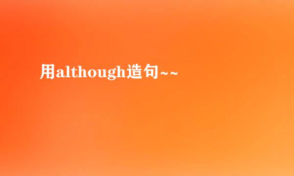 用although造句~~