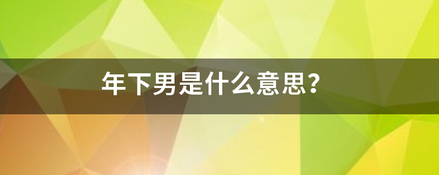 年下男是什么杂领罪零村意思？