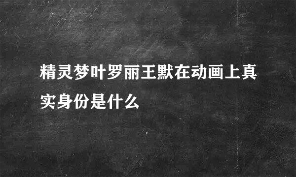 精灵梦叶罗丽王默在动画上真实身份是什么