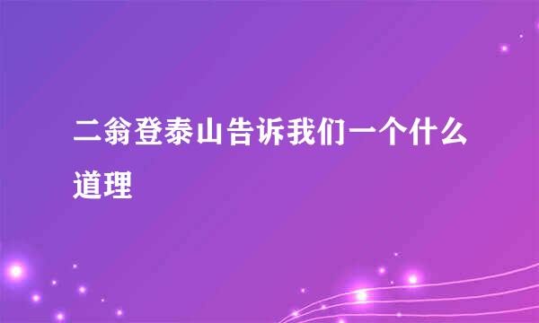 二翁登泰山告诉我们一个什么道理