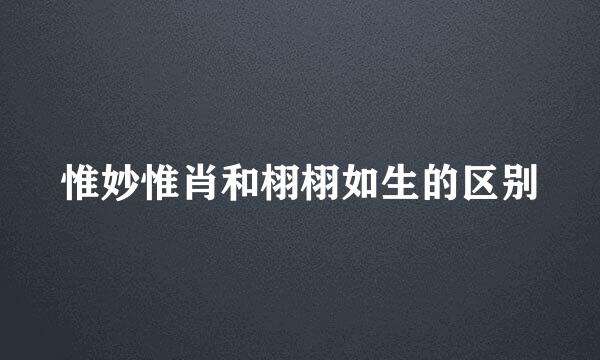 惟妙惟肖和栩栩如生的区别