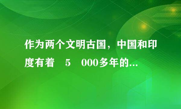 作为两个文明古国，中国和印度有着 5 000多年的交往历史。( )