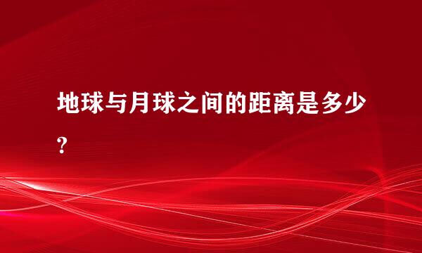 地球与月球之间的距离是多少?