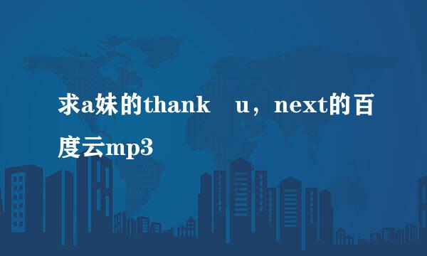 求a妹的thank u，next的百度云mp3