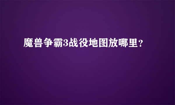 魔兽争霸3战役地图放哪里？