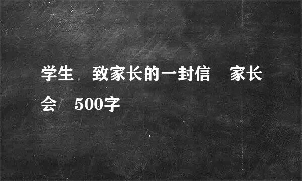 学生 致家长的一封信 家长会 500字