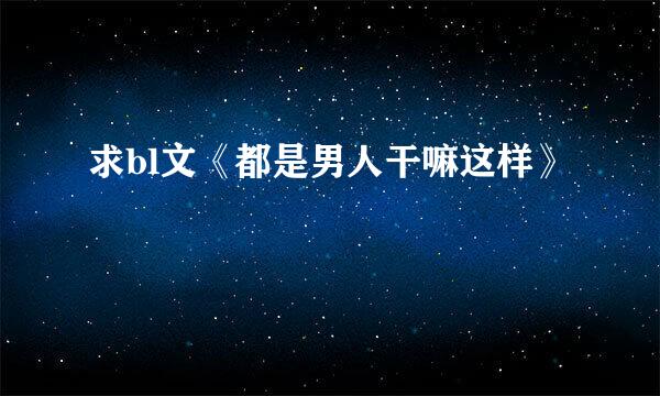 求bl文《都是男人干嘛这样》