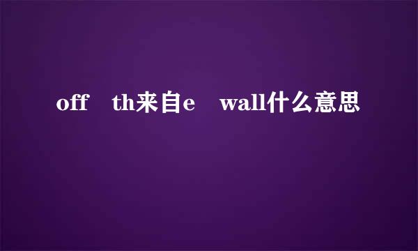 off th来自e wall什么意思