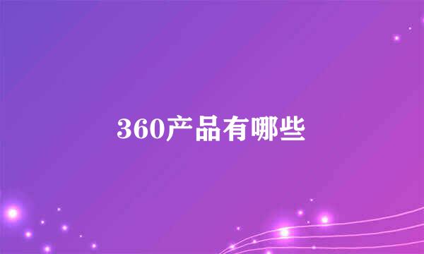 360产品有哪些