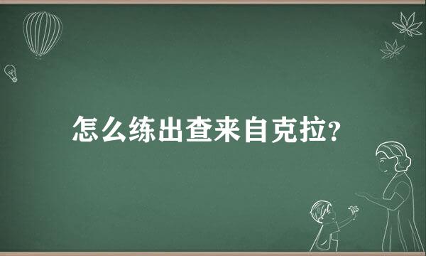 怎么练出查来自克拉？