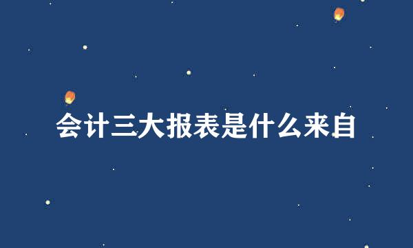 会计三大报表是什么来自