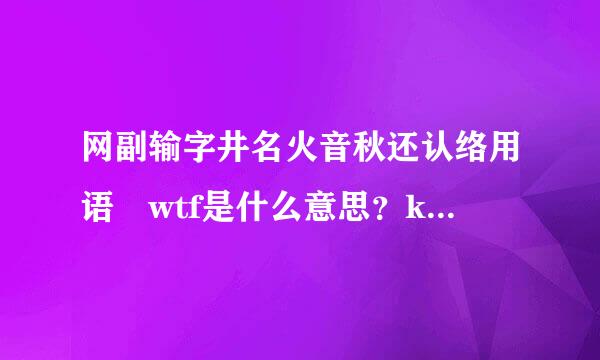 网副输字井名火音秋还认络用语 wtf是什么意思？ky是什么意思？