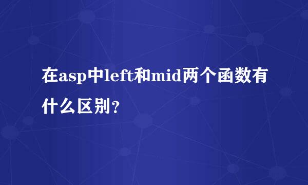 在asp中left和mid两个函数有什么区别？