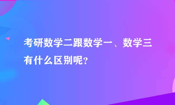 考研数学二跟数学一、数学三有什么区别呢？