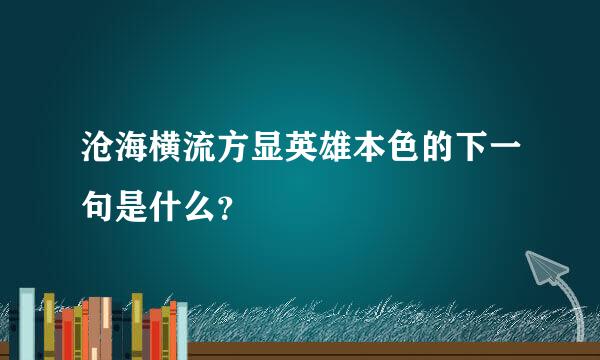 沧海横流方显英雄本色的下一句是什么？