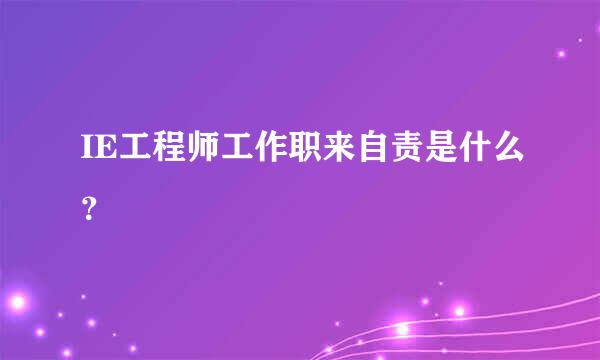 IE工程师工作职来自责是什么？