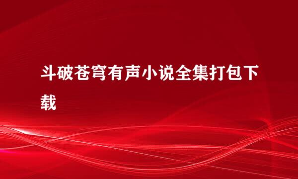 斗破苍穹有声小说全集打包下载