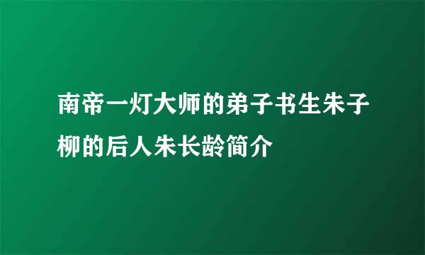 南帝一灯大师的弟子书生朱子柳的后人朱长龄简介