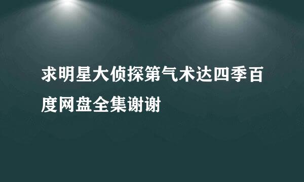 求明星大侦探第气术达四季百度网盘全集谢谢