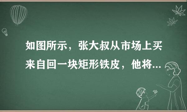 如图所示，张大叔从市场上买来自回一块矩形铁皮，他将此矩形铁皮的四个角各宁跑绍入广啊剪去一个边长为1米的正方形后，剩