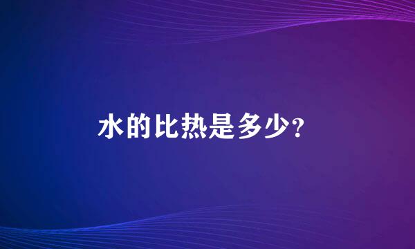 水的比热是多少？