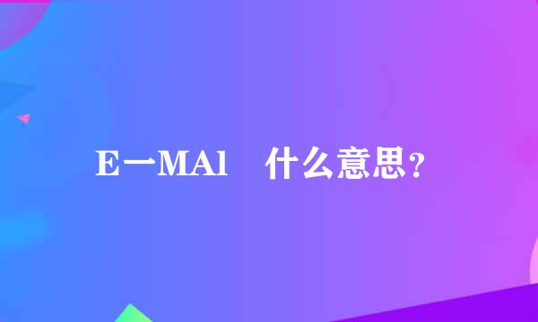 E一MAl乚什么意思？