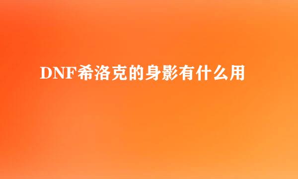 DNF希洛克的身影有什么用