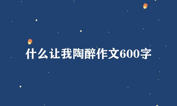 什么让我陶醉作文600字