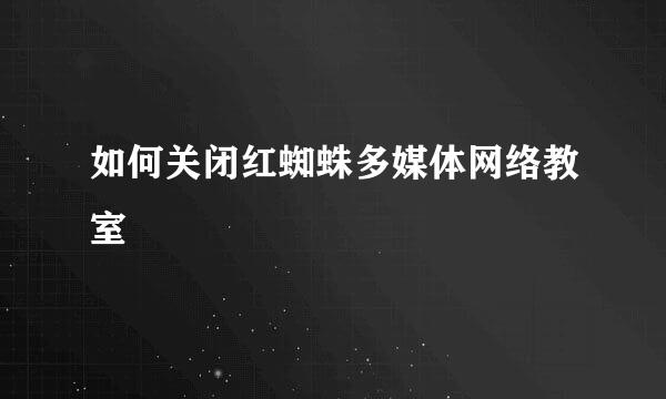 如何关闭红蜘蛛多媒体网络教室