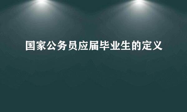 国家公务员应届毕业生的定义