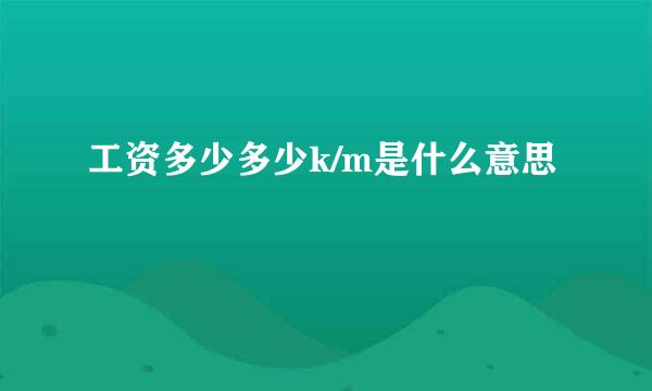 工资多少多少k/m是什么意思