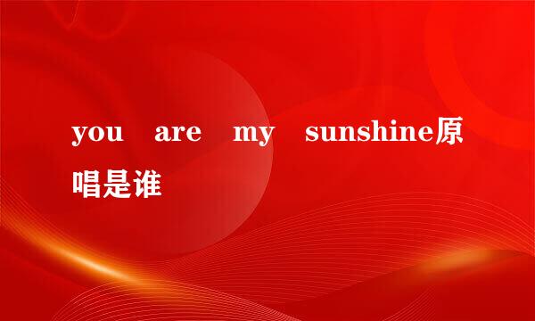 you are my sunshine原唱是谁