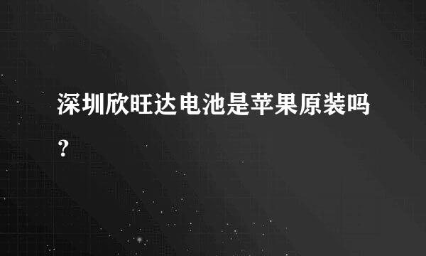 深圳欣旺达电池是苹果原装吗？