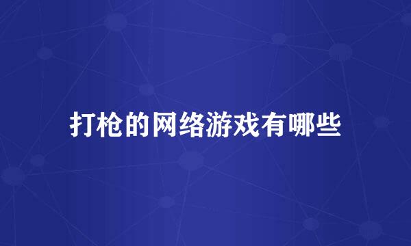 打枪的网络游戏有哪些