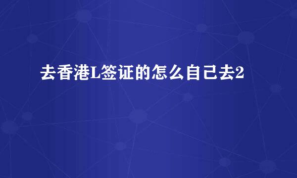 去香港L签证的怎么自己去2