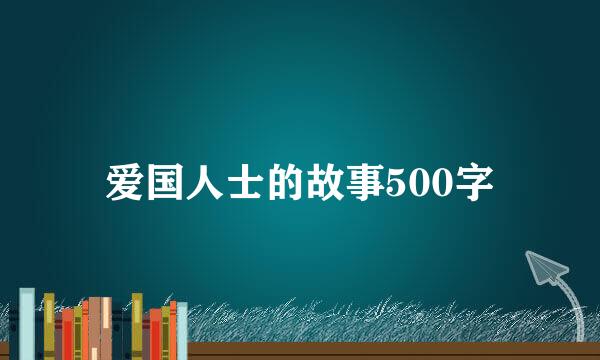 爱国人士的故事500字