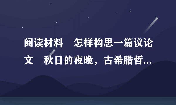 阅读材料 怎样构思一篇议论文 秋日的夜晚，古希腊哲冷举角免局微况学家泰勒斯在草地上观察星露派画那准又环校固乡星。他仰望星空，不来自料前