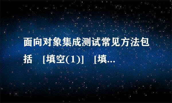 面向对象集成测试常见方法包括 [填空(1)] [填空(2)] 。