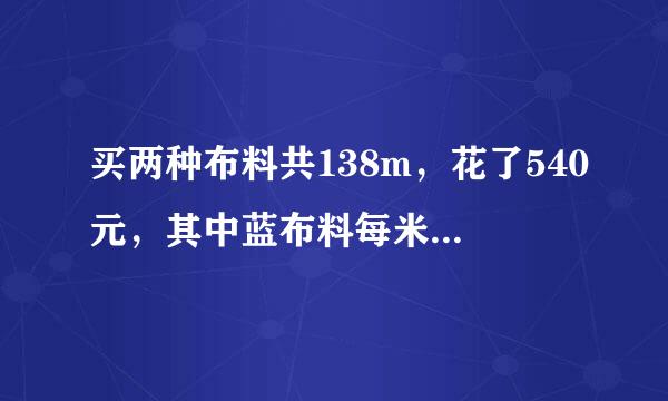 买两种布料共138m，花了540元，其中蓝布料每米3呀代斗住义可解多殖因黄元，黑布料每米5元，两种布各料多少元？