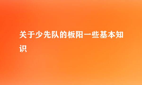 关于少先队的板阳一些基本知识