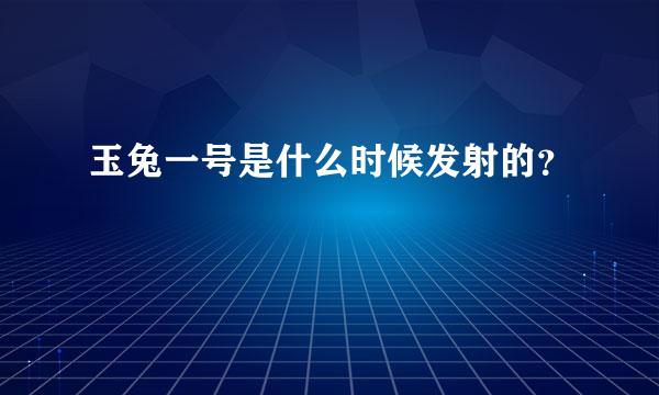 玉兔一号是什么时候发射的？