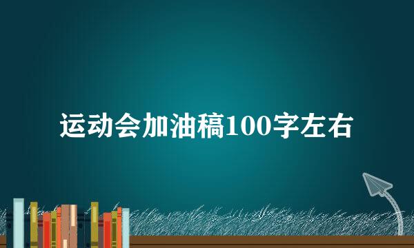 运动会加油稿100字左右